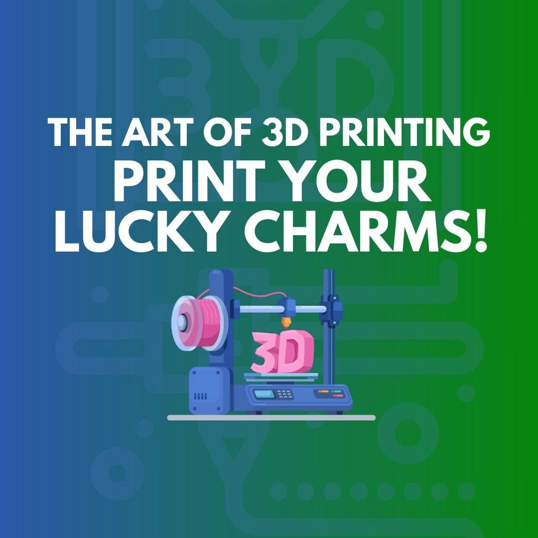 The Art of 3D Printing: Print Your Lucky Charms!