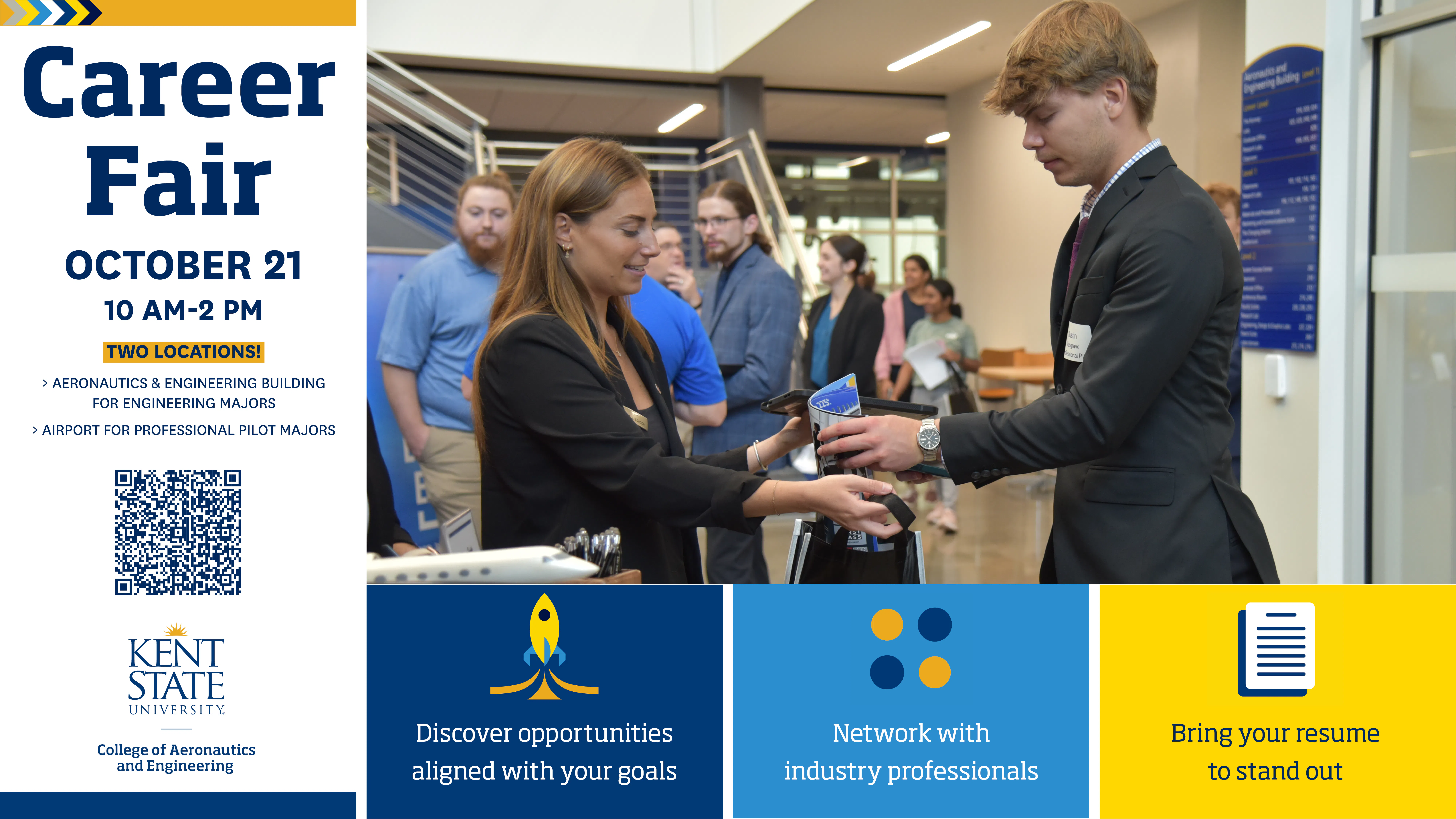 Career Fair October 21, 10 a.m.-2 p.m. at two locations. The Aeronautics and Engineering building and the Kent State Airport. Discover opportunities, network with industry professionals, and bring your resume. Click for more information. 