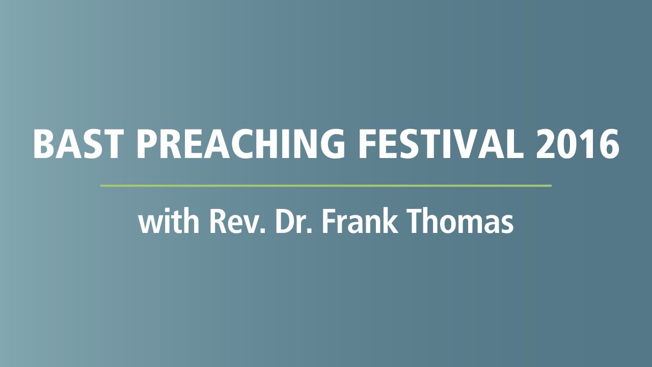 Bast Preaching Festival 2016 with Rev. Dr. Frank Thomas