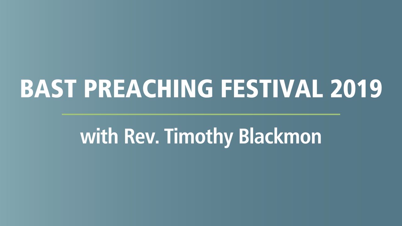 Bast Preaching Festival 2019 with Rev. Timothy Blackmon