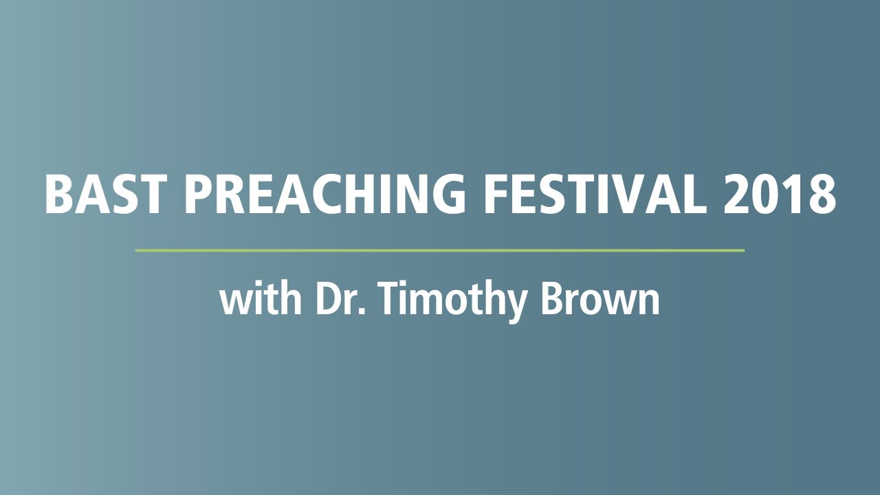 Bast Preaching Festival 2018 with Dr. Timothy Brown